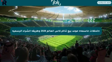 «لحظات حاسمة» موعد بيع تذاكر كأس العالم 2026 وطريقة الشراء الرسمية